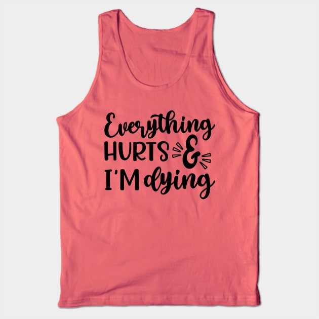 Everything Hurts and I'm Dying Fitness Workout Funny Tank Top by GlimmerDesigns